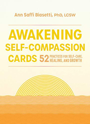 Awakening Self-Compassion Cards: 52 Practices for Self-Care, Healing, and Growth