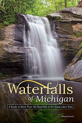 Waterfalls of Michigan: A Guide to More Than 130 Waterfalls in the Great Lakes State (Best Waterfalls by State)