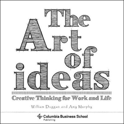 The Art of Ideas: Creative Thinking for Work and Life (Columbia Business School Publishing)
