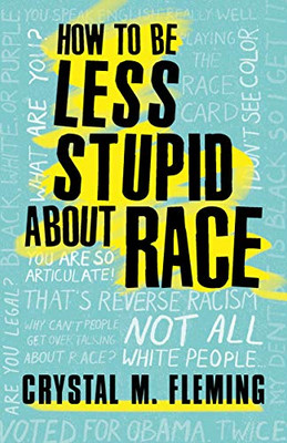 How to Be Less Stupid About Race: On Racism, White Supremacy, and the Racial Divide (Covers May vary)