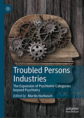 Troubled Persons Industries : The Expansion Of Psychiatric Categories Beyond Psychiatry