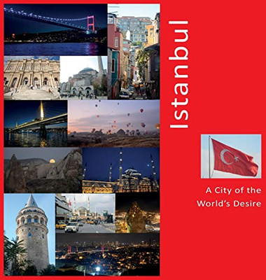 Istanbul : A City Of The World'S Desire: A Photo Travel Experience