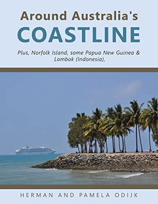 Around Australia'S Coastline : Plus, Norfolk Island, Some Papua New Guinea And Lombok (Indonesia)