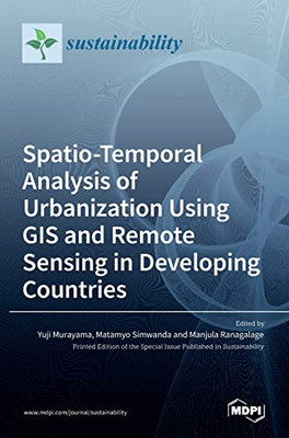 Spatio-Temporal Analysis Of Urbanization Using Gis And Remote Sensing In Developing Countries