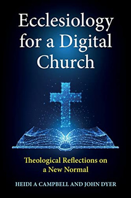 Ecclesiology For A Digital Church : Theological Reflections On A New Normal