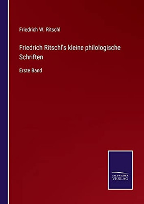 Friedrich Ritschl'S Kleine Philologische Schriften : Erste Band - 9783752550962
