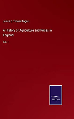 A History Of Agriculture And Prices In England : Vol. I - 9783752561456