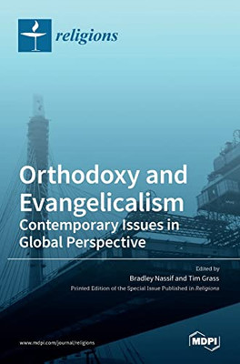 Orthodoxy And Evangelicalism : Contemporary Issues In Global Perspective: Contemporary Issues In Global Perspective