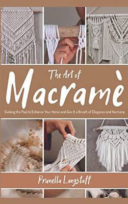 The Art Of Macramé : Evoking The Past To Enhance Your Home And Give It A Breath Of Ellegance And Harmony
