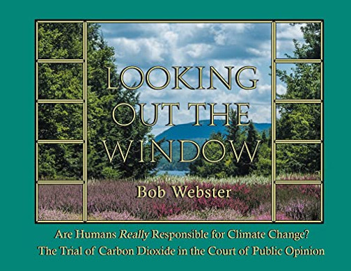 Looking Out The Window : Are Humans Really Responsible For Changing Climate? The Trial Of... Carbon Dioxide In The Court Of Public Opinion