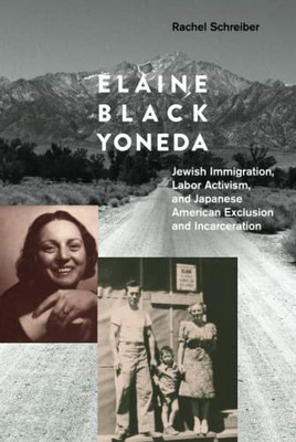 Elaine Black Yoneda : Jewish Immigration, Labor Activism, And Japanese American Exclusion And Incarceration - 9781439921555