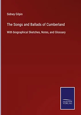 The Songs And Ballads Of Cumberland : With Biographical Sketches, Notes, And Glossary - 9783752557497