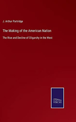 The Making Of The American Nation : The Rise And Decline Of Oligarchy In The West - 9783752562071