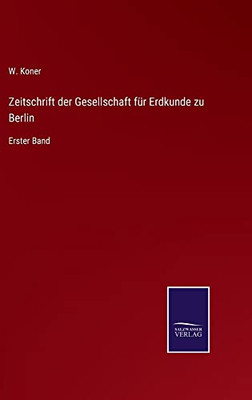 Zeitschrift Der Gesellschaft Für Erdkunde Zu Berlin : Erster Band - 9783752547733
