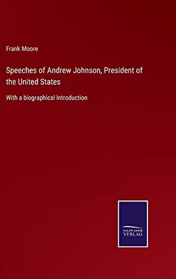 Speeches Of Andrew Johnson, President Of The United States : With A Biographical Introduction - 9783752555653