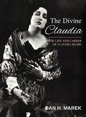 The Divine Claudia : The Life And Career Of Claudia Muzio