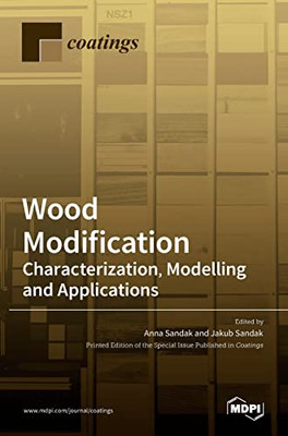 Wood Modification : Characterization, Modelling And Applications: Characterization, Modelling And Applications