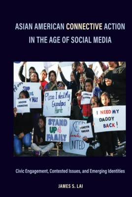 Asian American Connective Action In The Age Of Social Media : Civic Engagement, Contested Issues, And Emerging Identities - 9781439919088