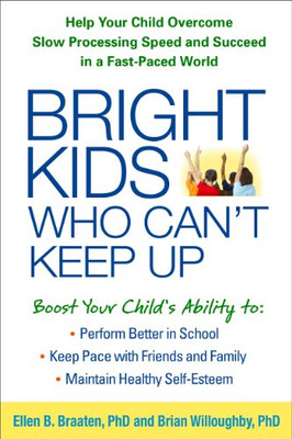 Bright Kids Who Can't Keep Up: Help Your Child Overcome Slow Processing Speed and Succeed in a Fast-Paced World