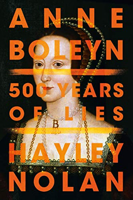 Anne Boleyn: 500 Years of Lies