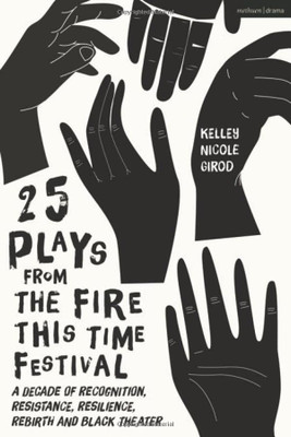 25 Plays From The Fire This Time Festival : A Decade Of Recognition, Resistance, Resilience, Rebirth And Black Theater