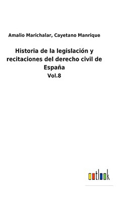 Historia De La Legislación Y Recitaciones Del Derecho Civil De España : Vol.8 - 9783752480375