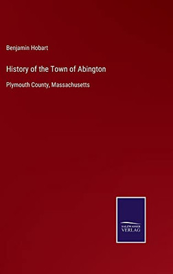 History Of The Town Of Abington : Plymouth County, Massachusetts - 9783752552997