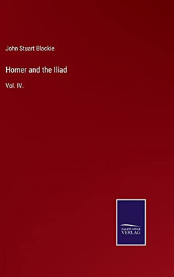 Homer And The Iliad : Vol. Iv. - 9783752553017