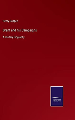 Grant And His Campaigns : A Military Biography - 9783752559576