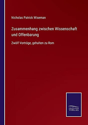 Zusammenhang Zwischen Wissenschaft Und Offenbarung : Zwölf Vorträge, Gehalten Zu Rom - 9783752552782