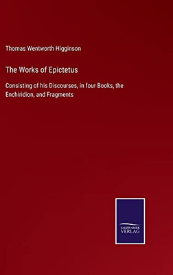 The Works Of Epictetus : Consisting Of His Discourses, In Four Books, The Enchiridion, And Fragments - 9783752560633
