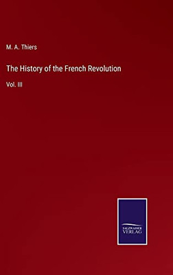 The History Of The French Revolution : Vol. Iii - 9783752563177