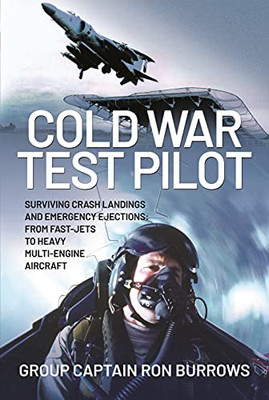 Cold War Test Pilot : Surviving Crash Landing And Emergency Ejections From Fast-Jets To Heavy Multi-Engine Aircraft