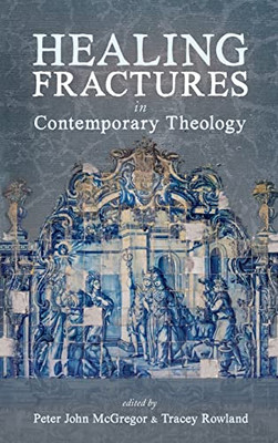 Healing Fractures In Contemporary Theology - 9781725266094