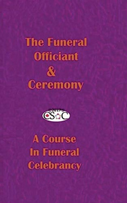 The Funeral Officiant & Ceremony: A Course In Funeral Celebrancy (Academia)