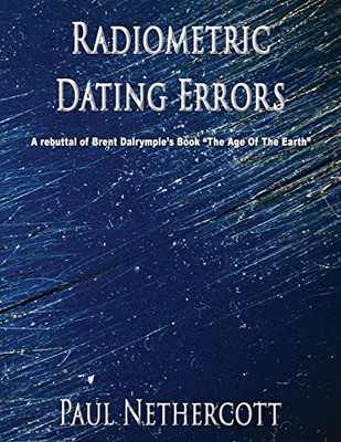Radiometric Dating Errors : A Rebuttal Of Brent Dalrymple'S Book " The Age Of The Earth"