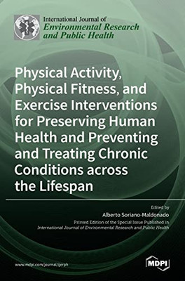 Physical Activity, Physical Fitness, And Exercise Interventions For Preserving Human Health And Preventing And Treating Chronic Conditions Across The Lifespan