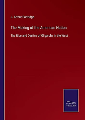 The Making Of The American Nation : The Rise And Decline Of Oligarchy In The West - 9783752562064