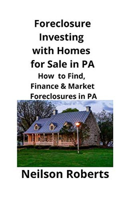 Foreclosure Investing with Homes for Sale in PA: How to Find, Finance & Market Foreclosures in PA