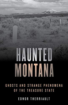 Haunted Montana: Ghosts and Strange Phenomena of the Treasure State (Haunted Series)