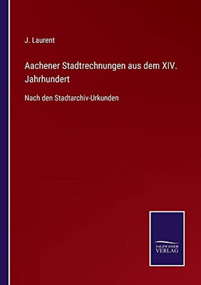 Aachener Stadtrechnungen Aus Dem Xiv. Jahrhundert : Nach Den Stadtarchiv-Urkunden - 9783752544749