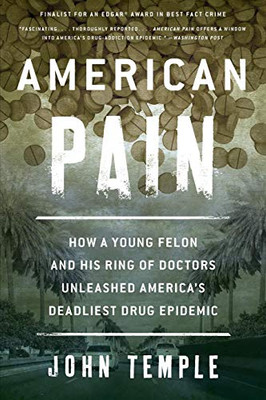 American Pain: How a Young Felon and His Ring of Doctors Unleashed America�s Deadliest Drug Epidemic