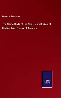 The Game-Birds Of The Coasts And Lakes Of The Northern States Of America - 9783752561975