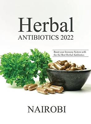 Herbal Antibiotics 2022 : Boost Your Immune System With The The Best Herbal Antibiotics - 9781804319758