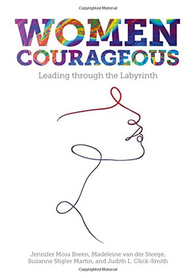 Women Courageous : Leading Through The Labyrinth