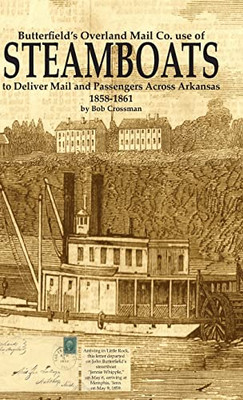 Butterfield'S Overland Mail Co. Use Of Steamboats To Deliver Mail And Passengers Across Arkansas 1858-1861 - 9780999657867
