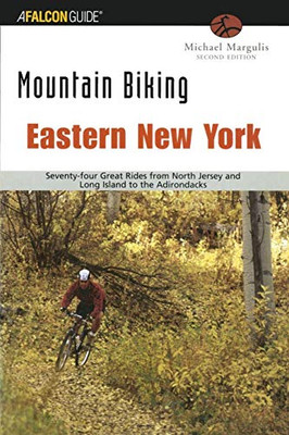 Mountain Biking Eastern New York: Seventy-Four Epic Rides From North Jersey And Long Island To The Adirondacks (Regional Mountain Biking Series)
