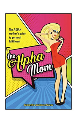 The Alpha Mom : The Asian Mother'S Guide To Personal Fulfillment - 9781543767186