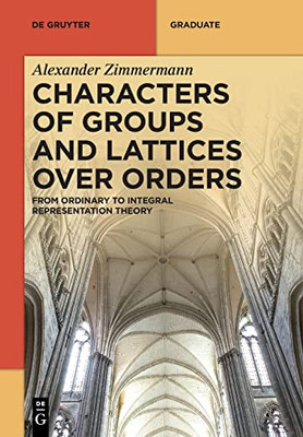 Characters Of Groups And Lattices Over Orders : From Ordinary To Integral Representation Theory