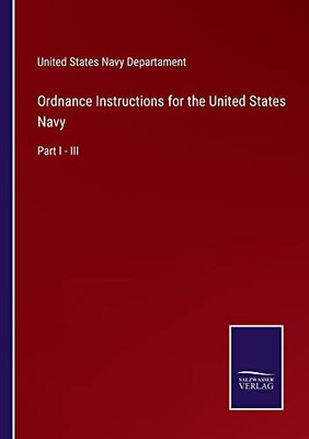 Ordnance Instructions For The United States Navy : Part I - Iii - 9783752554380